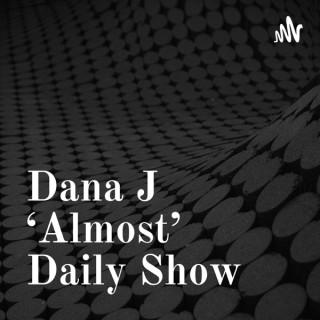 Dana J ‘Almost’ Daily Show