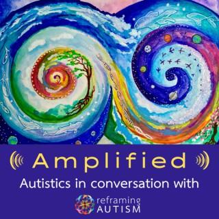 Amplified:  Autistics in Conversation with Reframing Autism