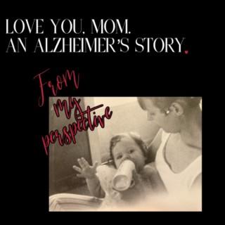 LOVE YOU, MOM. AN ALZHEIMER’S STORY