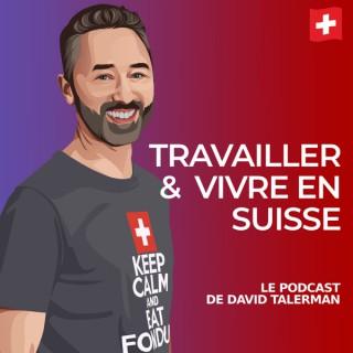 Travailler et vivre en Suisse - le podcast de David Talerman