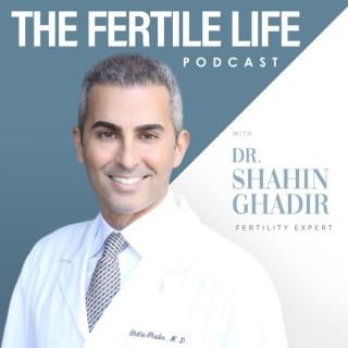 The Fertile Life with Dr. Shahin Ghadir