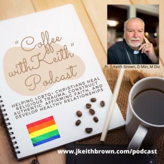 Coffee with Keith: Helping LGBTQ+ Christians Heal Religious Trauma, Construct Authentic, Affirming Faith, and Develop Healthy