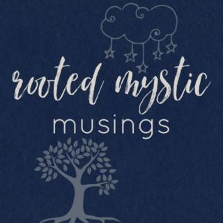 Rooted Mystic Musings