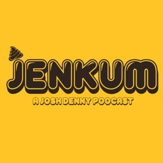Jenkum - a Josh Denny Poocast