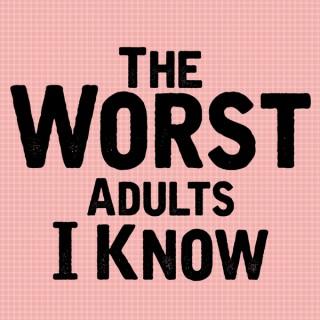 The Worst Adults I Know