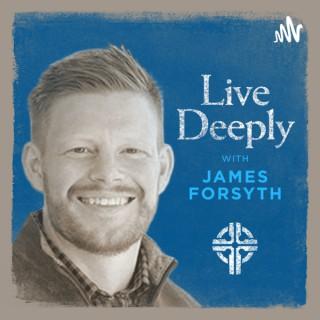 Live Deeply with James Forsyth