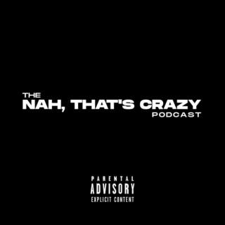 The Nah That’s Crazy Podcast