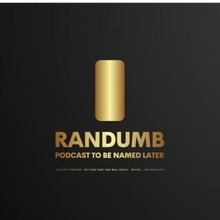 Randumb Podcast To Be Named Later
