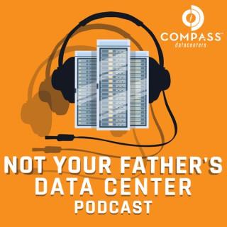 Not Your Father’s Data Center Podcast