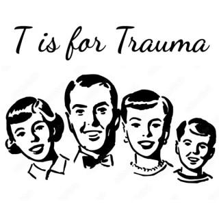 T is for Trauma