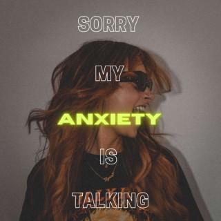 Sorry My Anxiety Is Talking