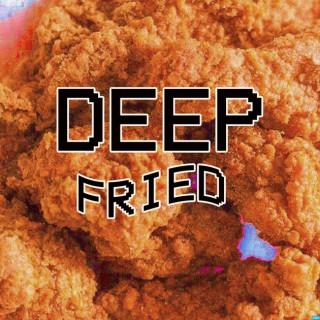 Deep Fried
