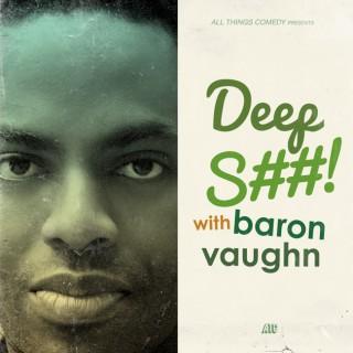 Deep S##! w/ Baron Vaughn