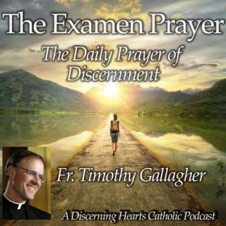 The Examen Prayer with Fr. Timothy Gallagher - Discerning Hearts Catholic Podcasts