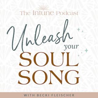 Unleash Your Soul Song // The Intune Podcast // Spirituality | Self Knowledge | Change | Personal Growth | Taking Action