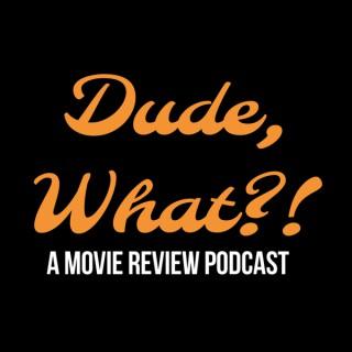 Dude, What?! Movie Review Podcast