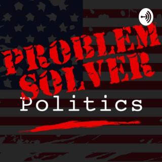 Problem Solver Politics Podcast