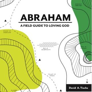 ABRAHAM: A FIELD GUIDE TO LOVING GOD