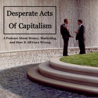 Desperate Acts of Capitalism Podcast