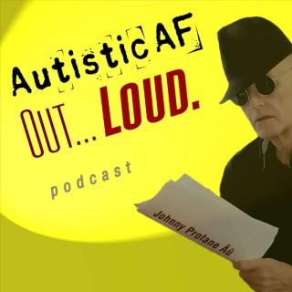 #AutisticAF Out Loud