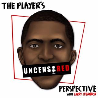 The Player's Perspective: Uncensored with Larry O'Bannon