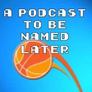 A Podcast To Be Named Later
