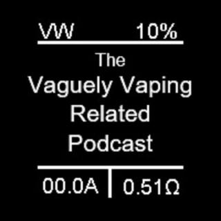 The Vaguely Vaping Related Podcast