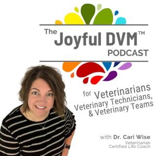 The Joyful DVM Podcast - Encouraging and Empowering Veterinarians, Veterinary Technicians and Veterinary Teams to create Joyf
