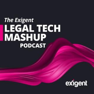 The Exigent Legal Tech MashUp Podcast