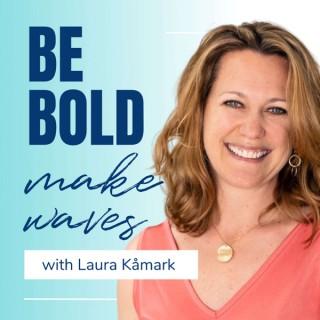 Be Bold, Make Waves with Laura Kåmark