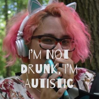 I'm Not Drunk, I'm Autistic