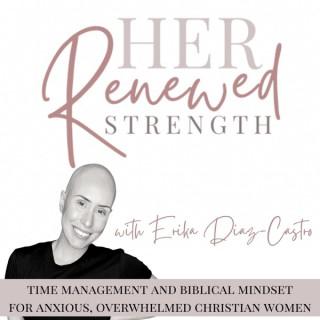 Her Renewed Strength | Anxiety, Overwhelm, Productivity, Time Management Tips, Biblical Mindset, Bible Study, Daily Routines,