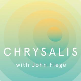 Chrysalis with John Fiege