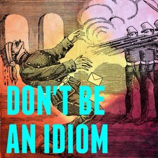 Don't Be An Idiom
