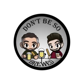 Don't Be So Brewed