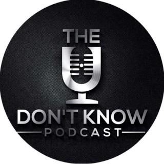 The U Don't Know Podcast