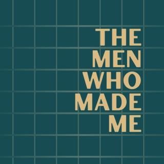 The Men Who Made Me