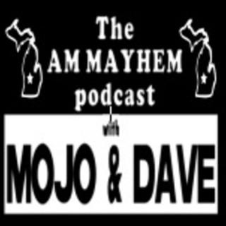 The AM Mayhem Podcast with Mojo and Dave
