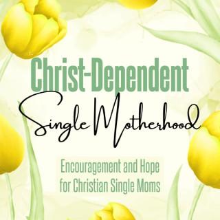 Christ-Dependent Single Motherhood: Encouragement and Hope for Christian Single Moms, Separation, Biblical Divorce, Biblical