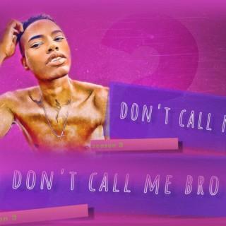 DON'T CALL ME BRO