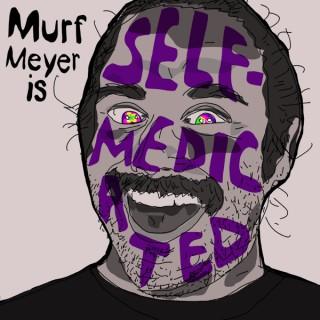 Murf Meyer is Self-Medicated