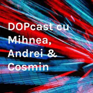 DOPcast cu Mihnea, Andrei & Cosmin