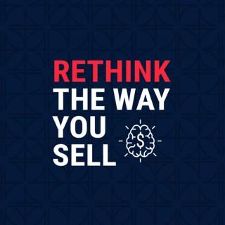 Rethink The Way You Sell