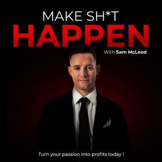 Make Sh*t Happen: Turn your passion into profits today