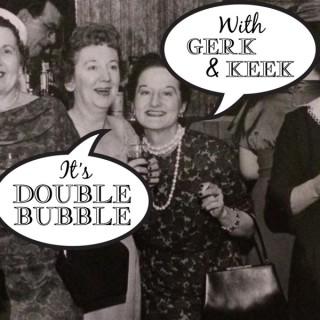 Double Bubble with Gerk and Keek