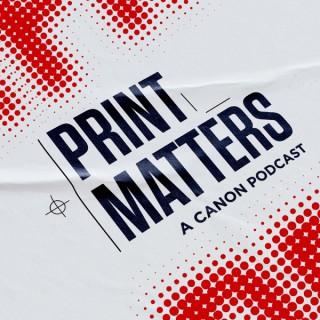 Print Matters - A Canon Podcast
