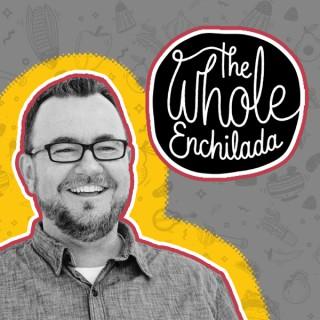 The Whole Enchilada Podcast