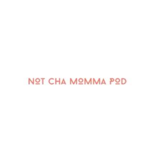Not Cha Momma Pod