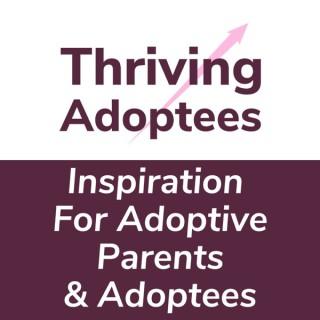 Thriving Adoptees - Inspiration For Adoptive Parents & Adoptees