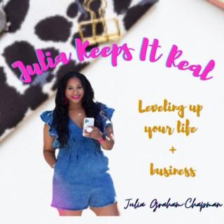 Julia Keeps it Real! Life + Business Podcast